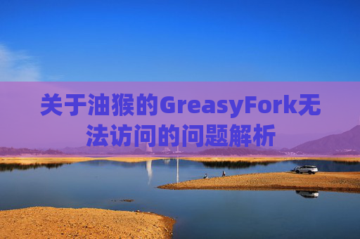 关于油猴的GreasyFork无法访问的问题解析